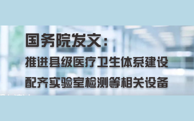 國務(wù)院發(fā)文：推進(jìn)縣級(jí)醫(yī)療衛(wèi)生體系建設(shè)，配齊實(shí)驗(yàn)室檢測等相關(guān)設(shè)備